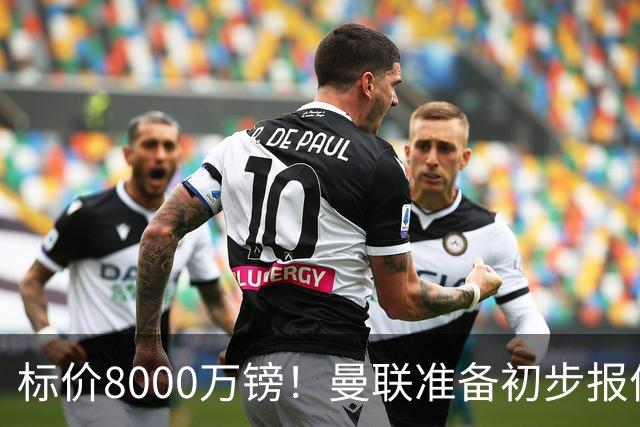 标价8000万镑！曼联准备初步报价M费 西汉姆不会降价出售